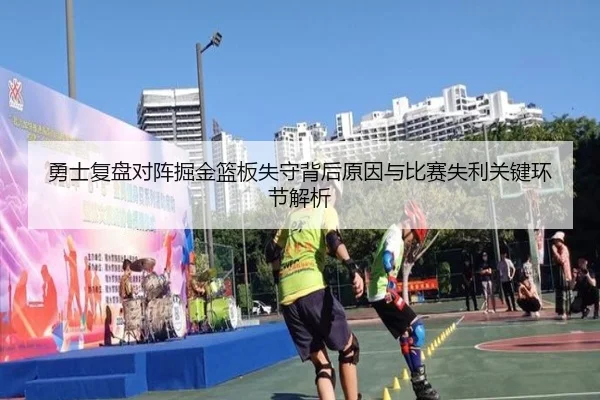 勇士复盘对阵掘金篮板失守背后原因与比赛失利关键环节解析